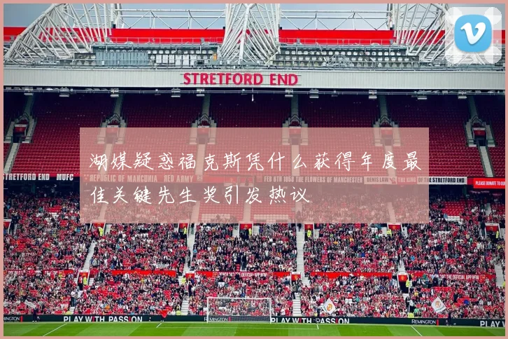 湖媒疑惑福克斯凭什么获得年度最佳关键先生奖引发热议